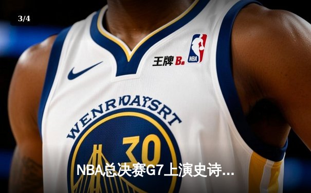 NBA总决赛G7上演史诗逆转！掘金末节轰22-3攻击波逆转热火卫冕成功 - 3